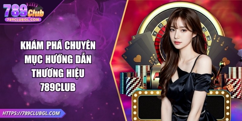 789Club – Game Bài Đổi Thưởng Uy Tín, Sôi Động Mùa World Cup 2026 Khám phá chuyên mục hướng dẫn thương hiệu 789Club