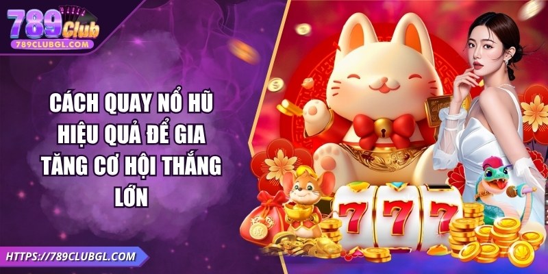Cách Quay Nổ Hũ Hiệu Quả Để Gia Tăng Cơ Hội Thắng Lớn Cách Quay Nổ Hũ Hiệu Quả Để Gia Tăng Cơ Hội Thắng Lớn