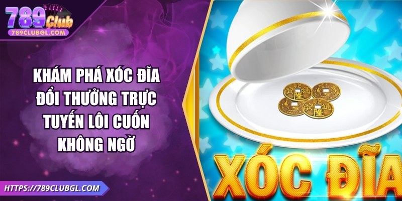 Khám Phá Xóc Đĩa Đổi Thưởng Trực Tuyến Lôi Cuốn Không Ngờ Khám Phá Xóc Đĩa Đổi Thưởng Trực Tuyến Lôi Cuốn Không Ngờ